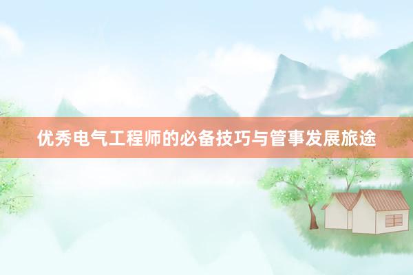 优秀电气工程师的必备技巧与管事发展旅途