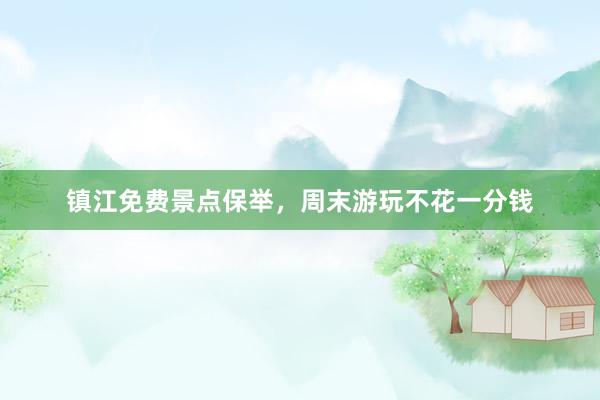 镇江免费景点保举，周末游玩不花一分钱