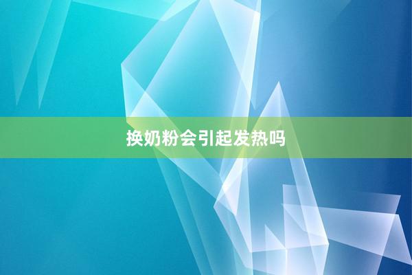 换奶粉会引起发热吗